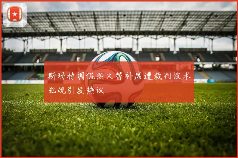 斯玛特调侃热火替补席遭裁判技术犯规引发热议