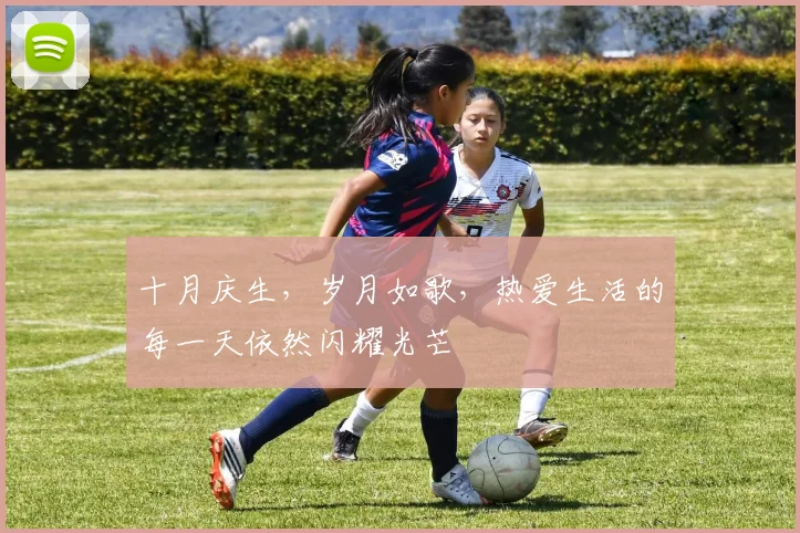 十月庆生，岁月如歌，热爱生活的每一天依然闪耀光芒